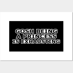 Princess - Gosh being a princess is exhausting Posters and Art